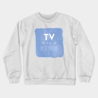 TV is my Best Friend Crewneck Sweatshirt